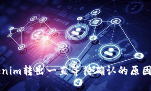 ### Tokenim转出一直等待确认的原因及解决方案