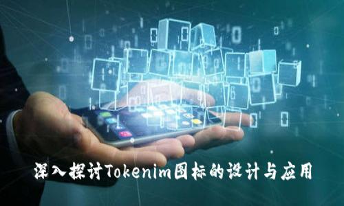 深入探讨Tokenim图标的设计与应用