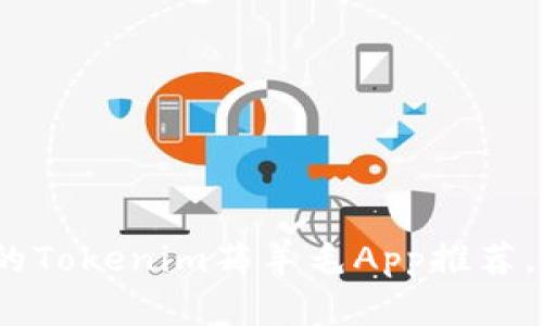 2023年最受欢迎的Tokenim薅羊毛App推荐，轻松赚取额外收入