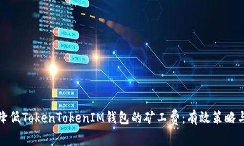 如何降低TokenTokenIM钱包的矿工费：有效策略与建议