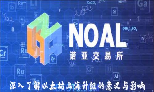 
深入了解以太坊上海升级的意义与影响