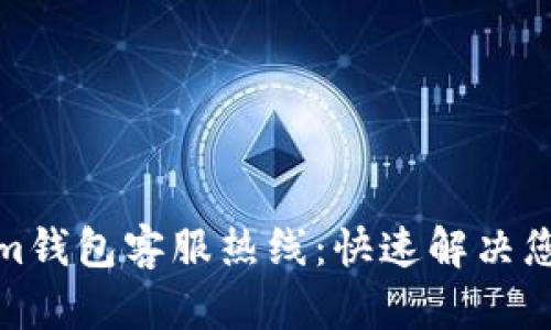 Tokenim钱包客服热线：快速解决您的问题