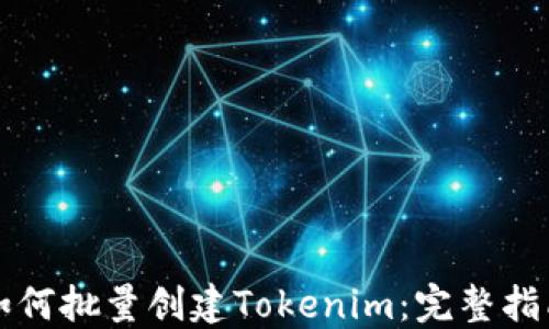 
如何批量创建Tokenim：完整指南
