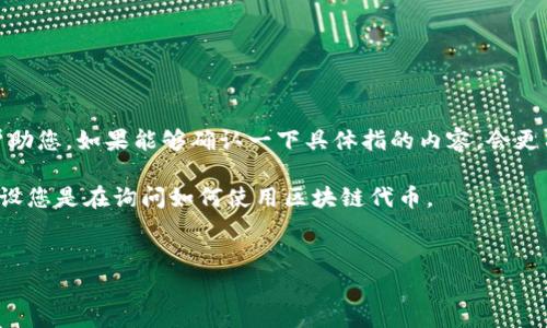 您提到的“tokenim”可能是指一种区块链相关的应用或工具，但为了更好地帮助您，如果能够确认一下具体指的内容，会更有帮助。如果是有关代币、Token等方面的内容，我可以提供相关的信息和建议。

然而，基于您提到的内容，我将为您提供一个关于“如何使用Token”的框架，假设您是在询问如何使用区块链代币。


如何有效使用区块链代币：全面指南