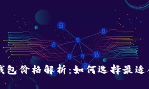 币圈数字钱包价格解析：如何选择最适合你的钱包