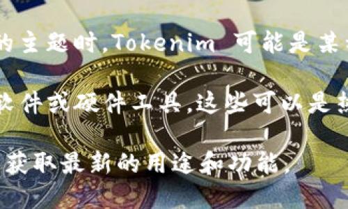 Tokenim 并不是一个被广泛认知的或金融产品，关于这个词的信息比较有限。在讨论的主题时，Tokenim 可能是某种特定项目或者公司名称，但在主流的数字或加密货币领域中并没有明确的定义。

在区块链和加密货币的背景下，