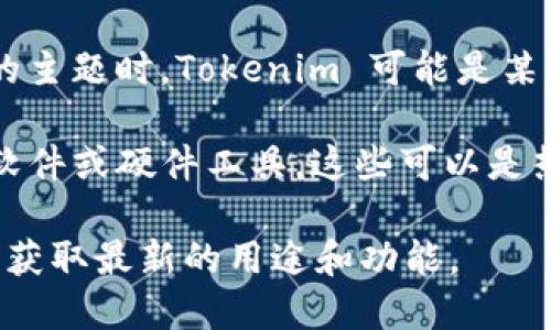 Tokenim 并不是一个被广泛认知的或金融产品，关于这个词的信息比较有限。在讨论的主题时，Tokenim 可能是某种特定项目或者公司名称，但在主流的数字或加密货币领域中并没有明确的定义。

在区块链和加密货币的背景下，